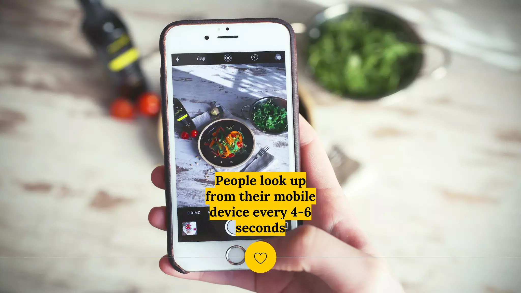 People look up
from their mobile
device every 4-6
seconds
 