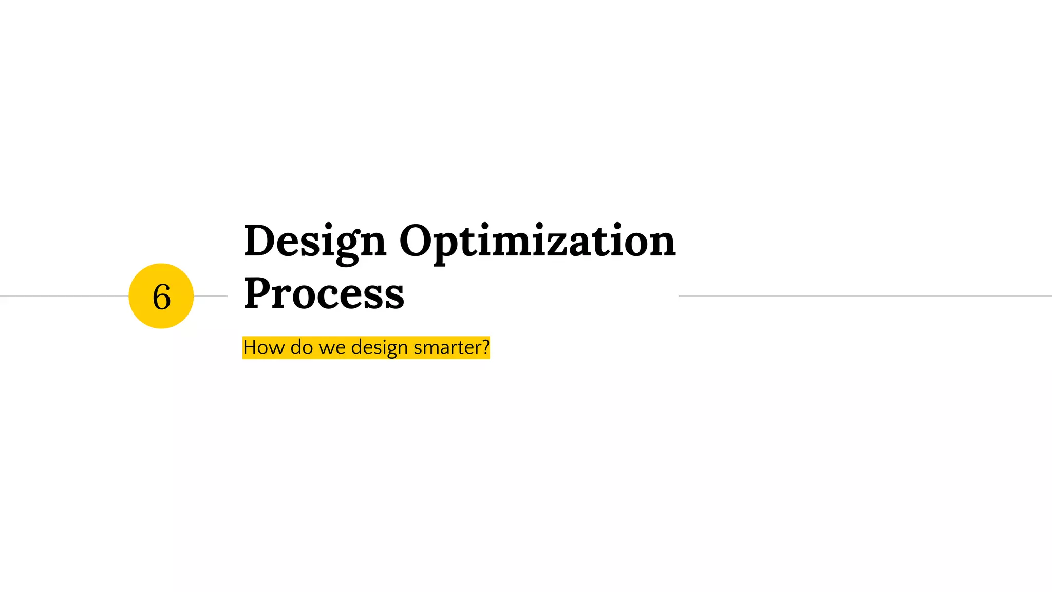 Design Optimization
Process
How do we design smarter?
6
 