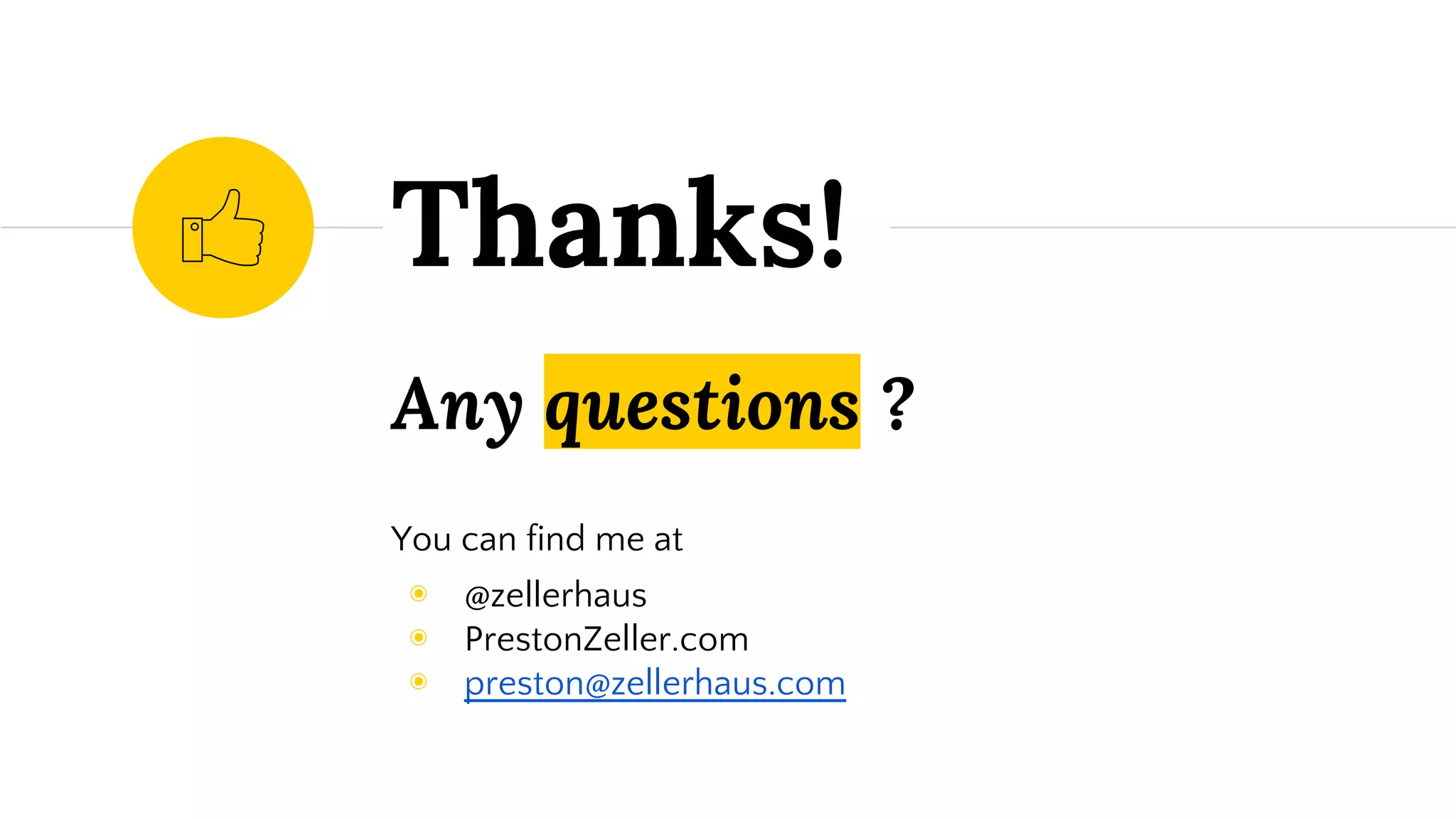 Any questions ?
You can find me at
◉ @zellerhaus
◉ PrestonZeller.com
◉ preston@zellerhaus.com
Thanks!
 