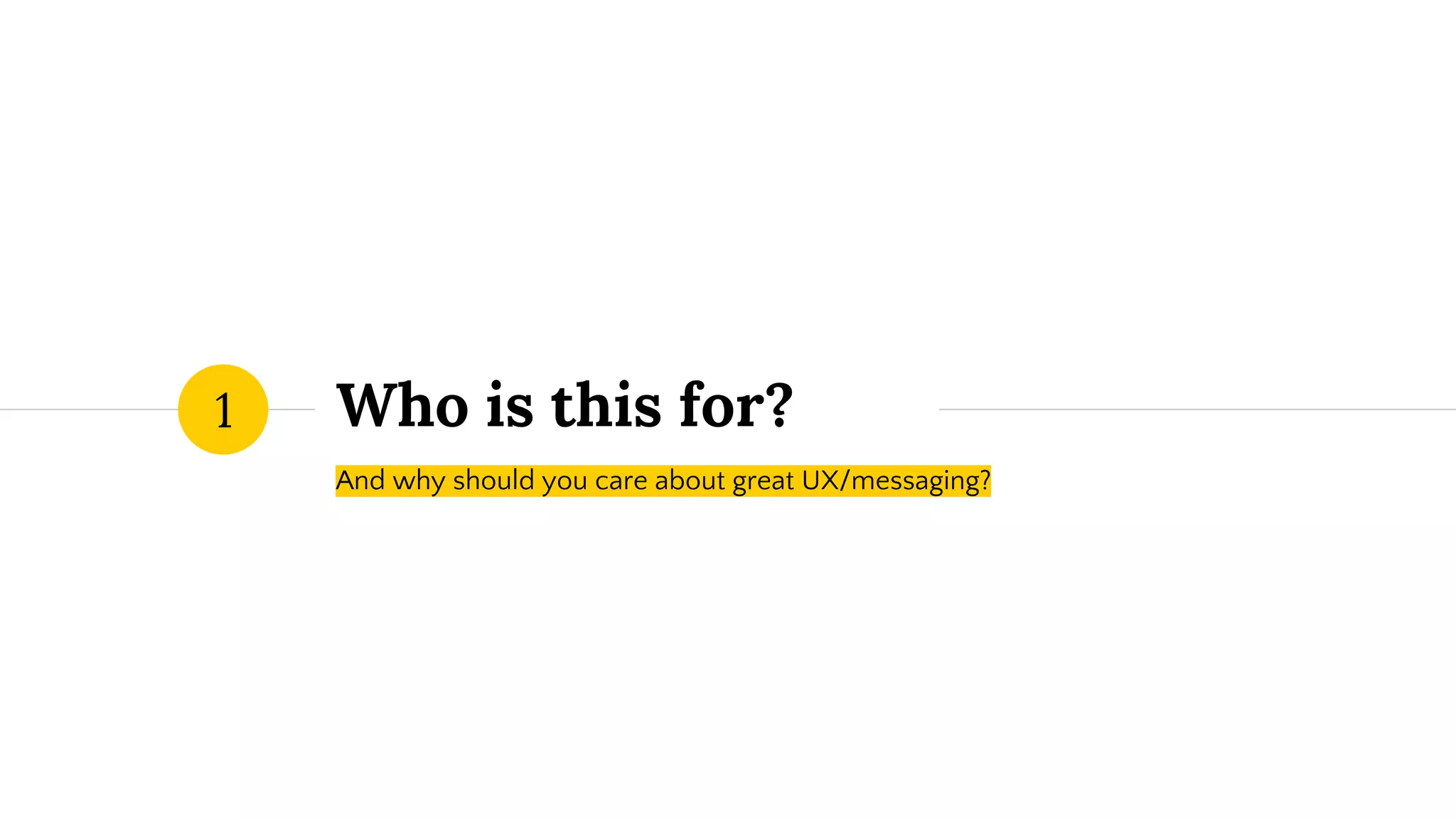 Who is this for?
And why should you care about great UX/messaging?
1
 