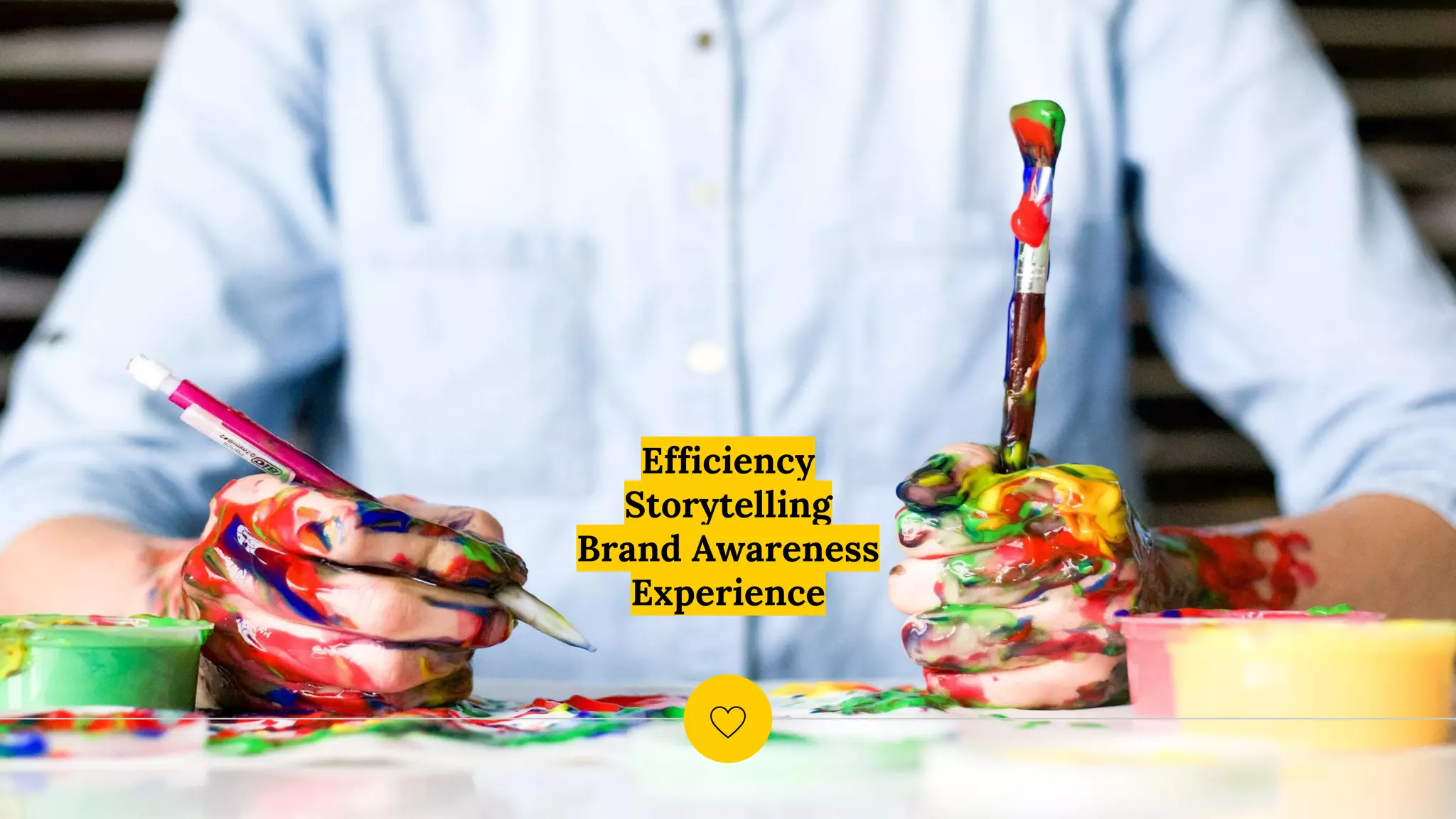 Efficiency
Storytelling
Brand Awareness
Experience
 