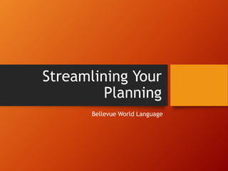 Streamlining Your
Planning
Bellevue World Language
 