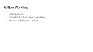 Gitflow Workflow
- Large projects
- Extended Feature Branch Workflow
- More complexity and nuance
 
