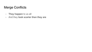 Merge Conflicts
- They happen to us all
- And they look scarier than they are
 