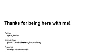 Thanks for being here with me!
Twitter
@the_feufeu
GitHub Repo
github.com/NETWAYS/gitlab-training
Trainings
netways.de/en/trainings
 