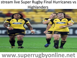 stream live Super Rugby Final Hurricanes vs
Highlanders
www.superrugbyonline.net
 