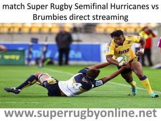 match Super Rugby Semifinal Hurricanes vs
Brumbies direct streaming
www.superrugbyonline.net
 
