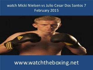 watch Micki Nielsen vs Julio Cesar Dos Santos 7
February 2015
www.watchtheboxing.net
 