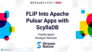 FLiP Into Apache
Pulsar Apps with
ScyllaDB
Timothy Spann
Developer Advocate
 