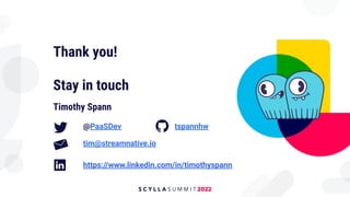Thank you!
Stay in touch
Timothy Spann
@PaaSDev
tim@streamnative.io
https://www.linkedin.com/in/timothyspann
tspannhw
 