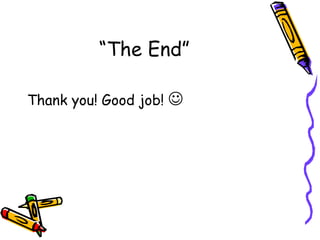 “The End” Thank you! Good job!   