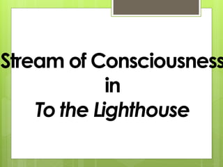 Stream of Consciousness 
in 
To the Lighthouse 
 