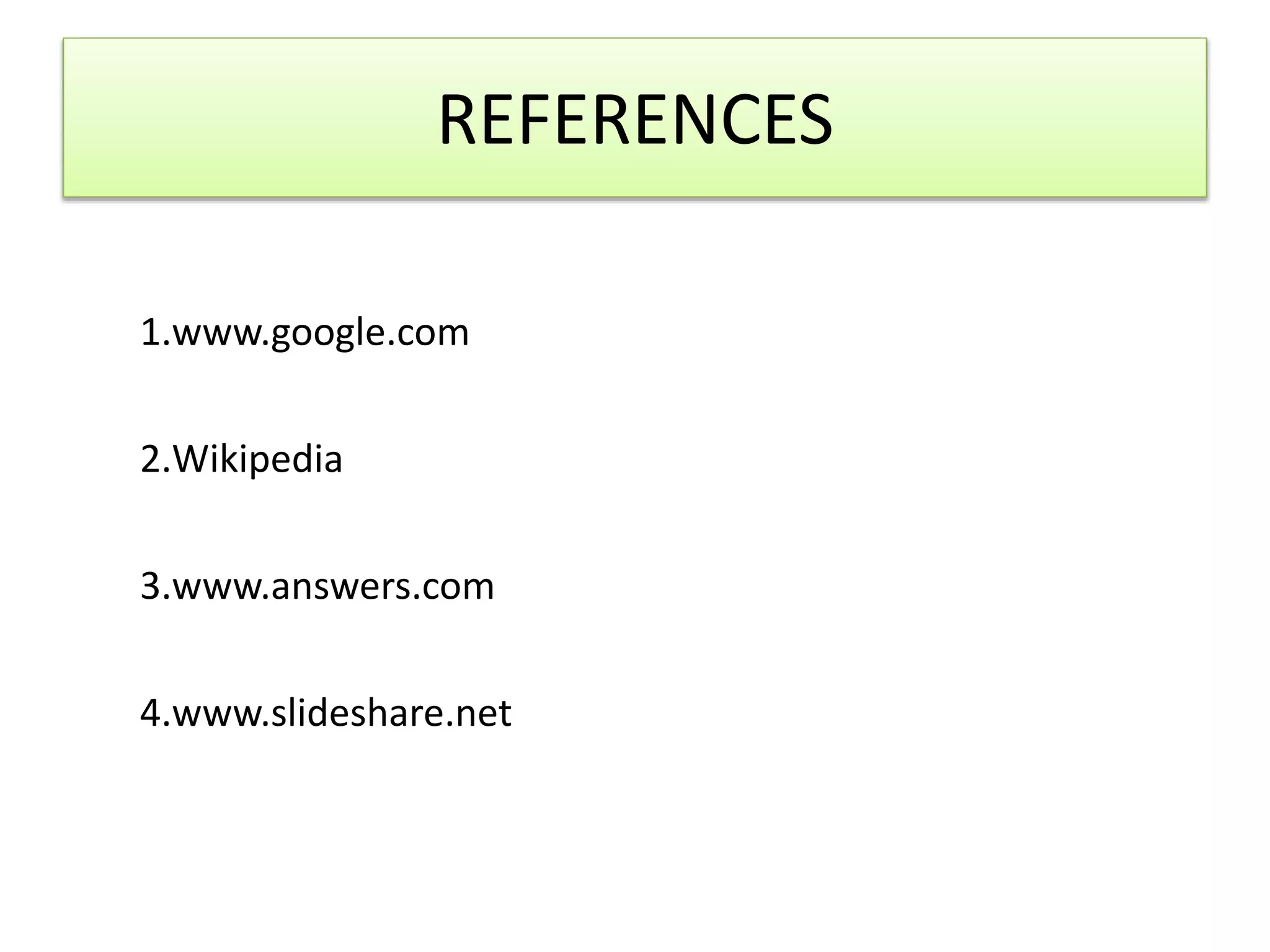 REFERENCES
1.www.google.com
2.Wikipedia
3.www.answers.com
4.www.slideshare.net
 