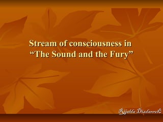 Stream of consciousness inStream of consciousness in
“The Sound and the Fury”“The Sound and the Fury”
Rijalda DizdarevićRijalda Dizdarević
 