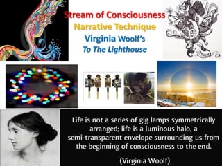 Stream of Consciousness
Narrative Technique
Virginia Woolf’s
To The Lighthouse
 
