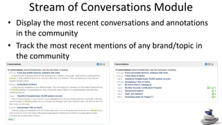 Stream of Conversations Module Display the most recent conversations and annotations in the community Track the most recent mentions of any brand/topic in the community 