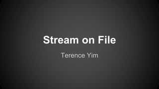 Stream on File 
Terence Yim 
 