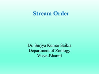 Stream Order
Dr. Surjya Kumar Saikia
Department of Zoology
Visva-Bharati
 