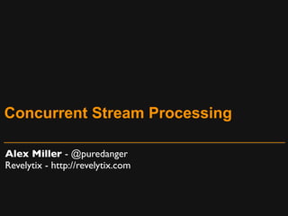 Concurrent Stream Processing

Alex Miller - @puredanger
Revelytix - http://revelytix.com
 