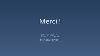 Merci !
@_bruno_b_
#ScalaIO2018
 