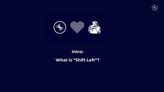 Intro:
What is “Shift Left”?
 