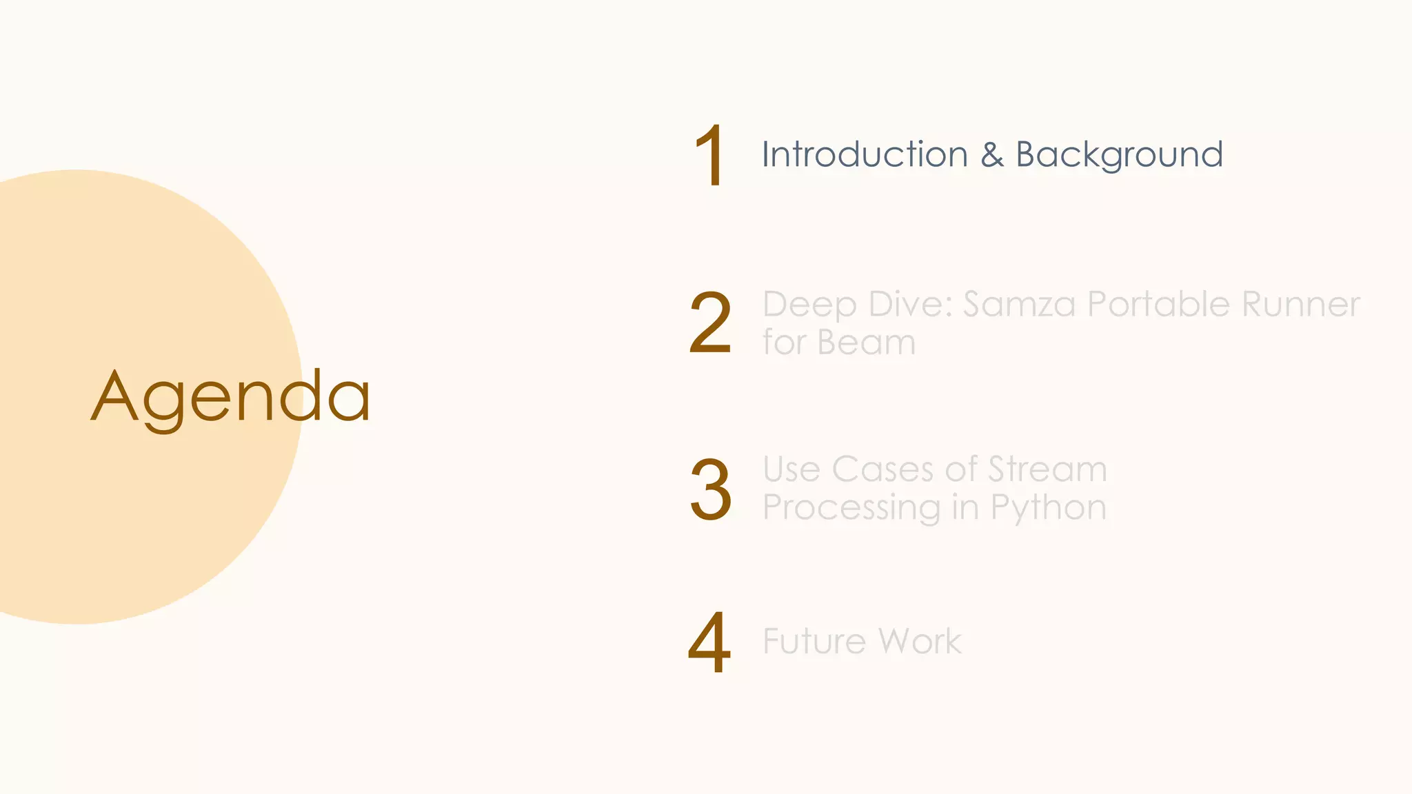 1 2 3 4 Agenda Introduction & Background Deep Dive: Samza Portable Runner for Beam Use Cases of Stream Processing in Python Future Work 