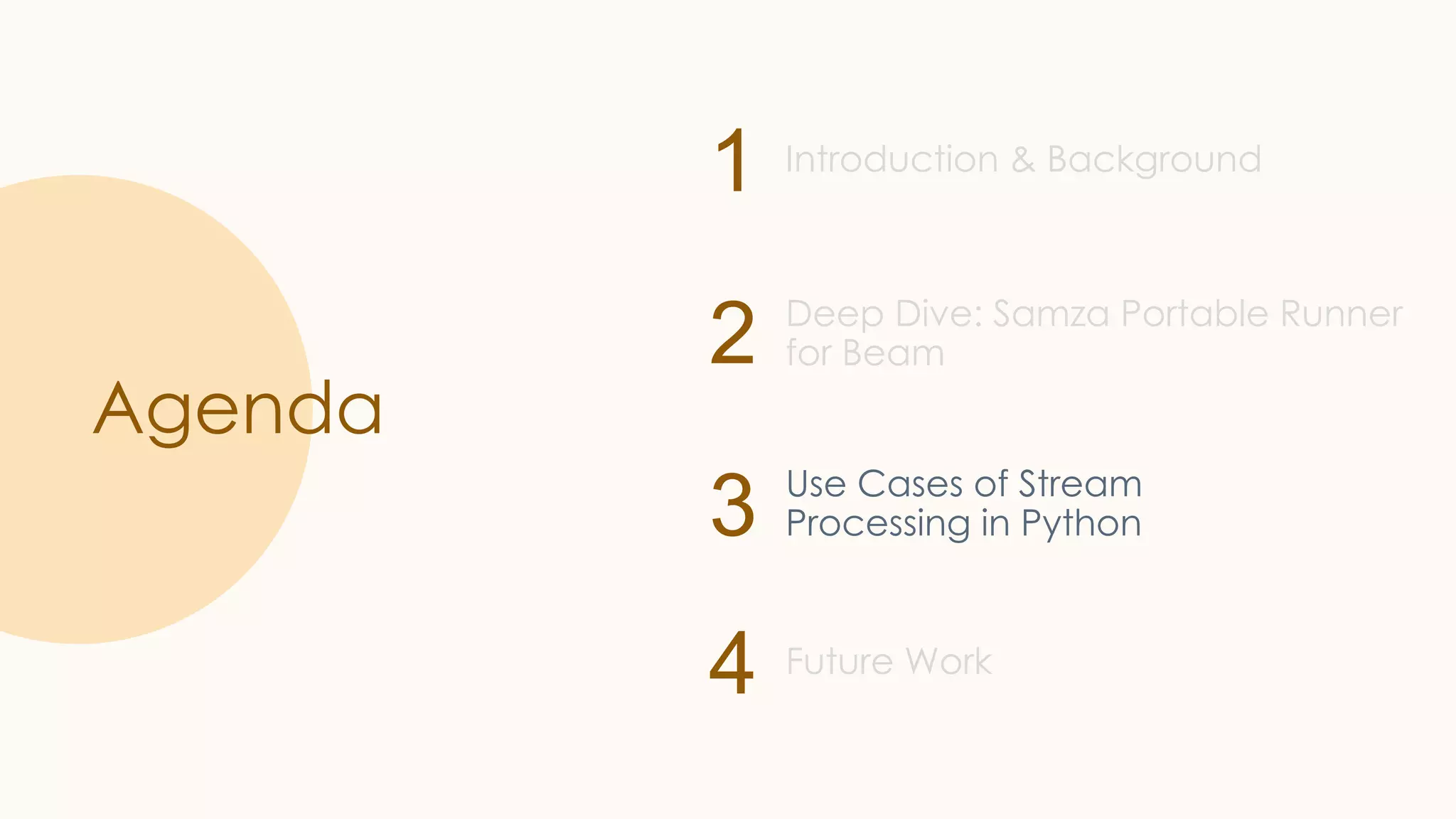 1 2 3 4 Agenda Introduction & Background Deep Dive: Samza Portable Runner for Beam Use Cases of Stream Processing in Python Future Work 