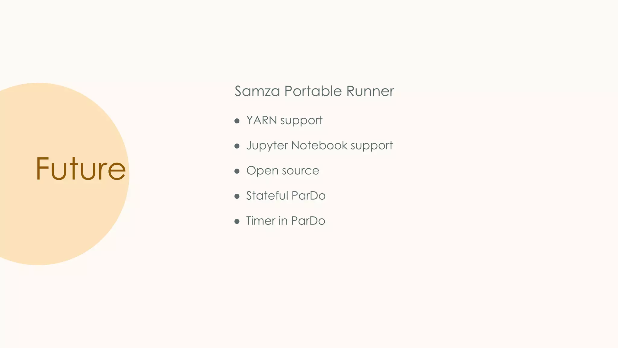 Future Samza Portable Runner ● YARN support ● Jupyter Notebook support ● Open source ● Stateful ParDo ● Timer in ParDo 