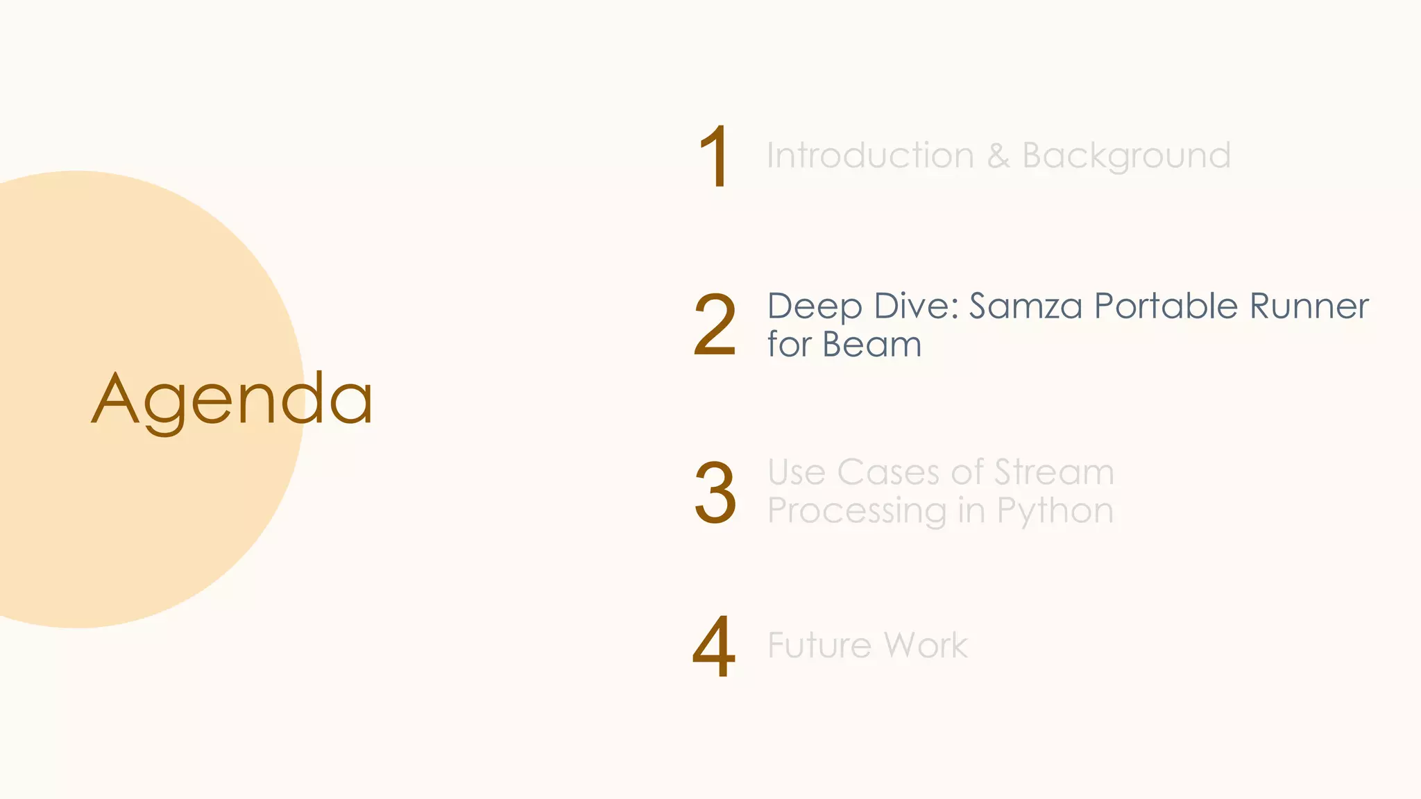 1 2 3 4 Agenda Introduction & Background Deep Dive: Samza Portable Runner for Beam Use Cases of Stream Processing in Python Future Work 