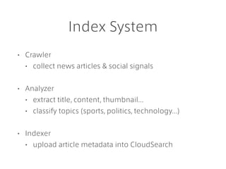 Index System
• Crawler
• collect news articles & social signals
• Analyzer
• extract title, content, thumbnail...
• classi...