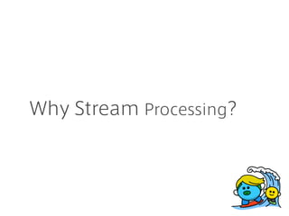 Why Stream Processing?
 