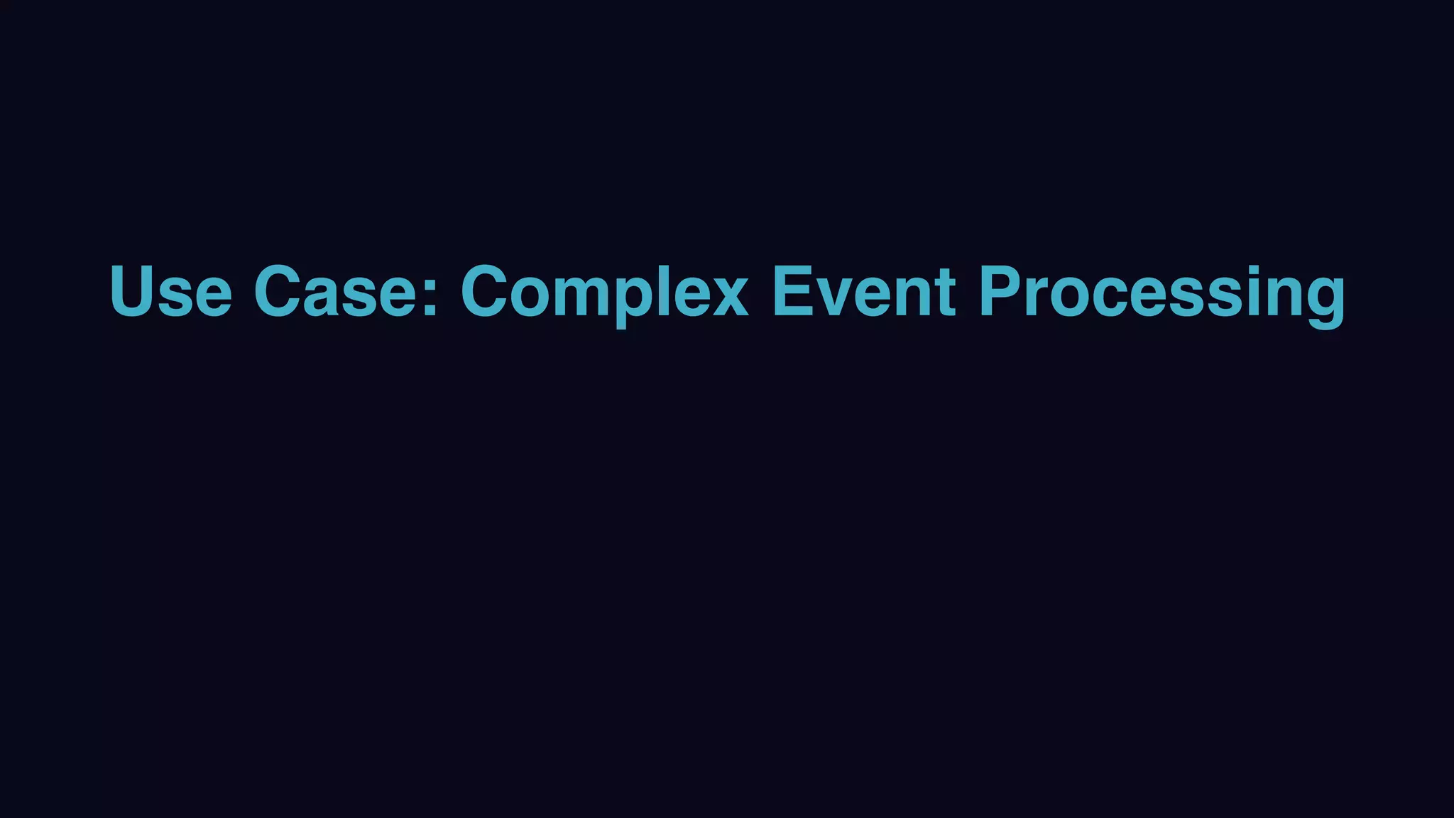 Use Case: Complex Event Processing
 