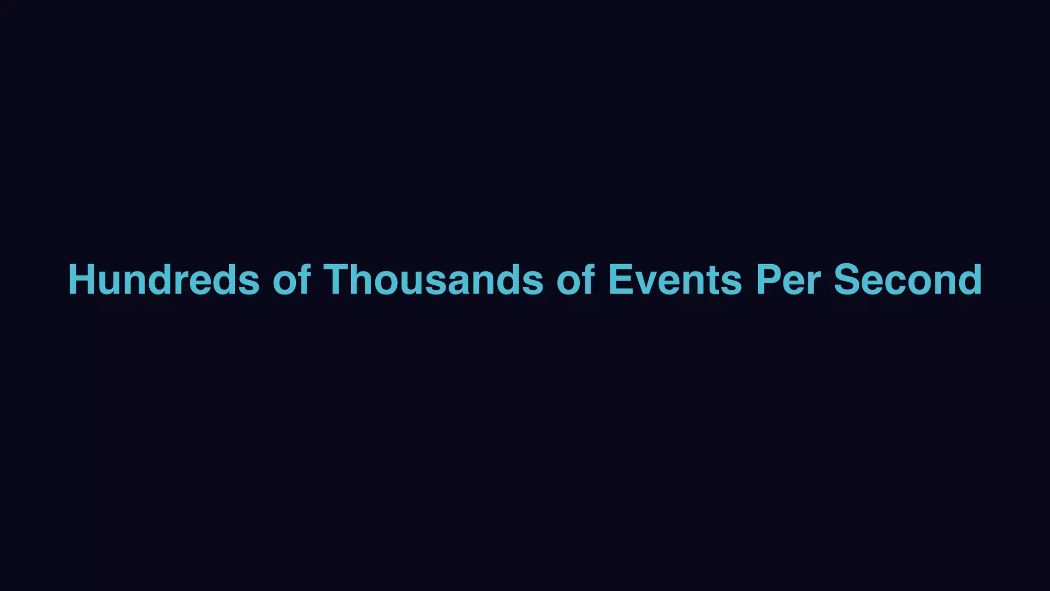 Hundreds of Thousands of Events Per Second
 