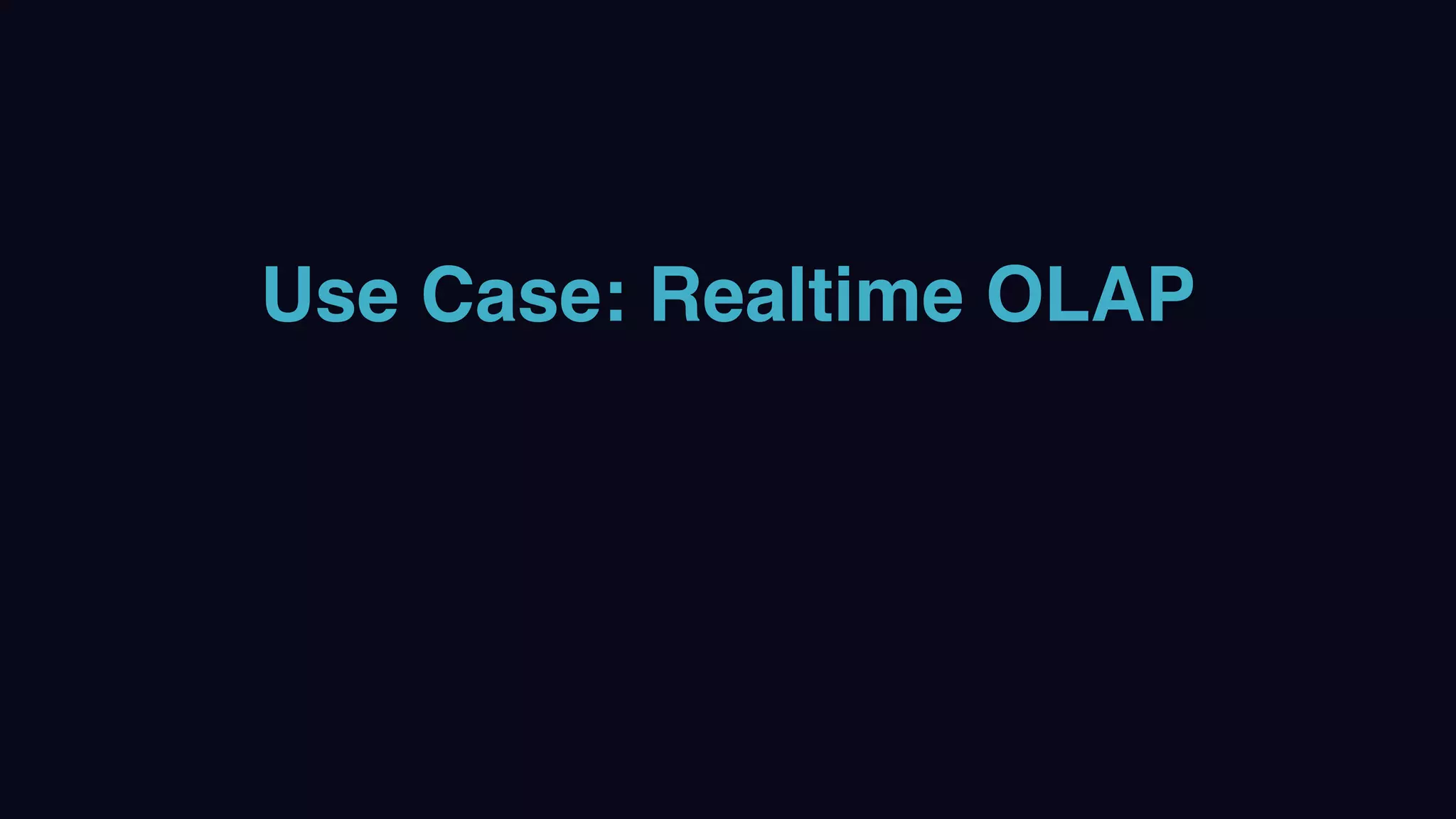 Use Case: Realtime OLAP
 