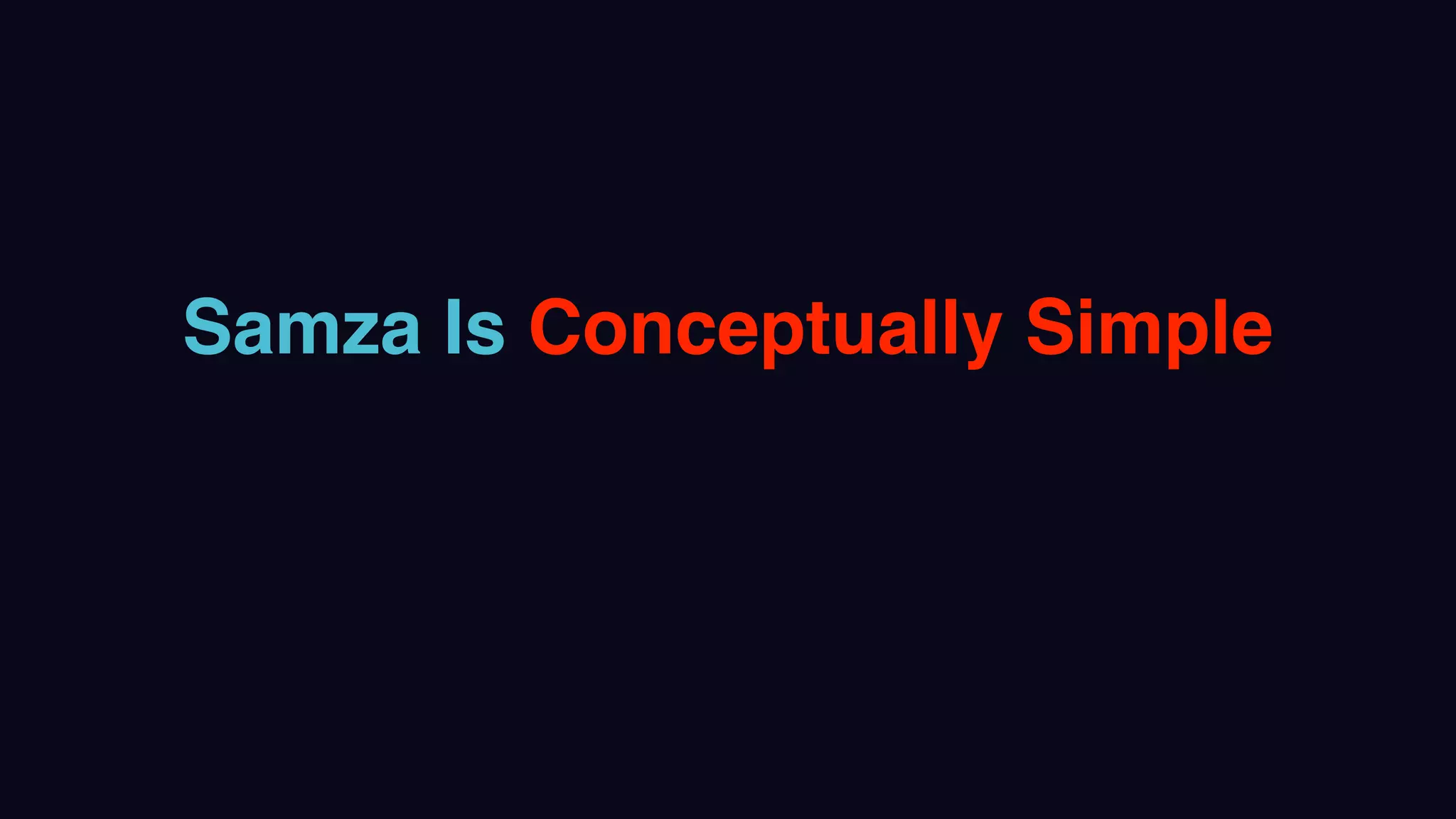 Samza Is Conceptually Simple
 