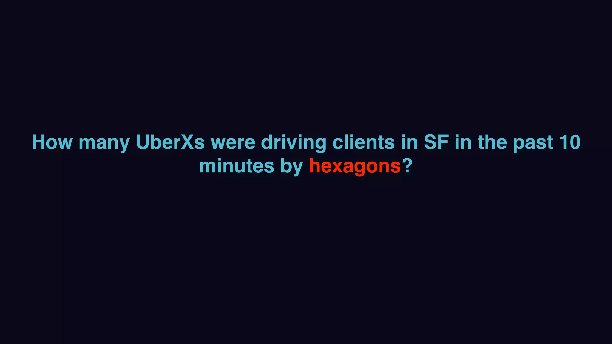 How many UberXs were driving clients in SF in the past 10
minutes by hexagons?
 