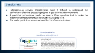 16/16
Conclusions
➢ Heterogeneous network characteristics make it diﬀicult to understand the
performance of stream process...