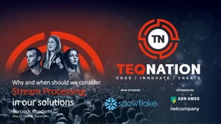 Company/speaker
Presentation title
#teqnation2021
CO-SPONSORS
MAIN SPONSOR
Why and when should we consider
Stream Processing
in our solutions
Soroosh Khodami
May 17 2023 @ Teqnation
 