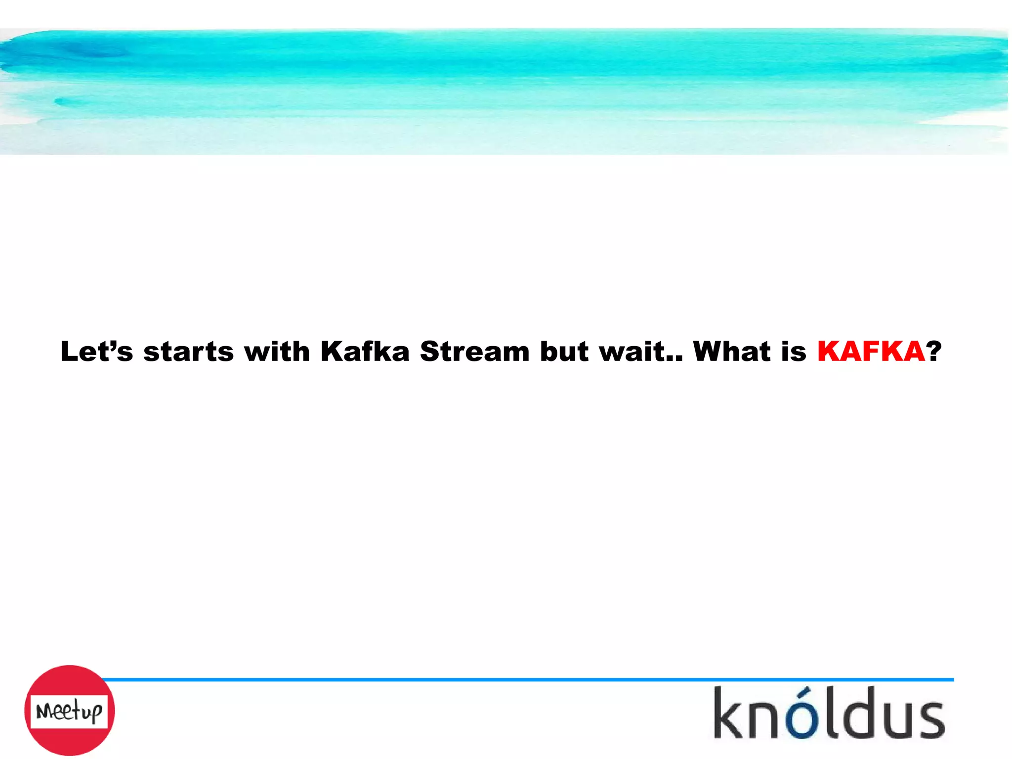 Let’s starts with Kafka Stream but wait.. What is KAFKA?
 