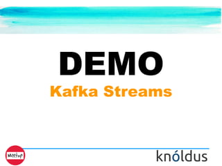 DEMO
Kafka Streams
 
