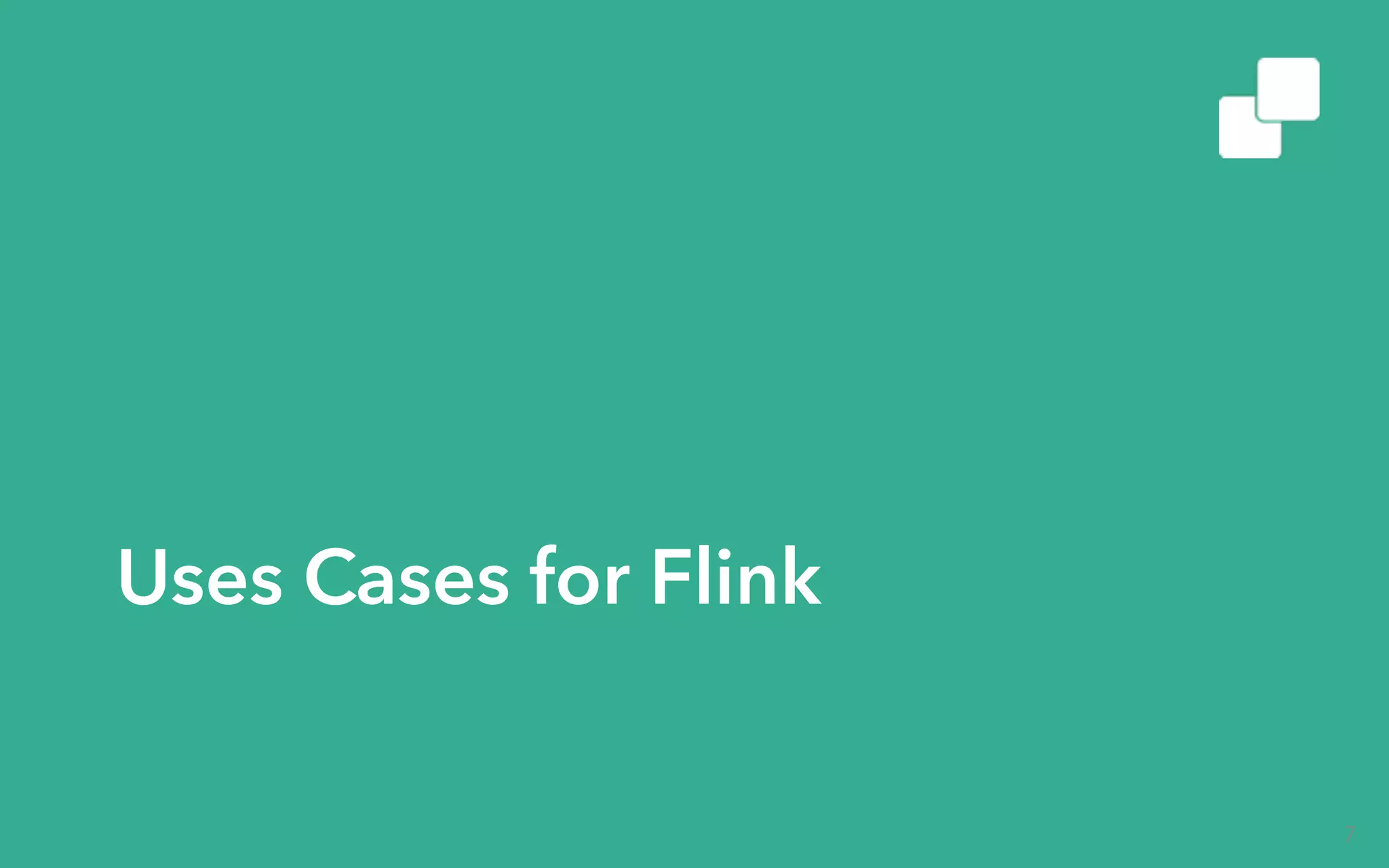 Uses Cases for Flink 7 