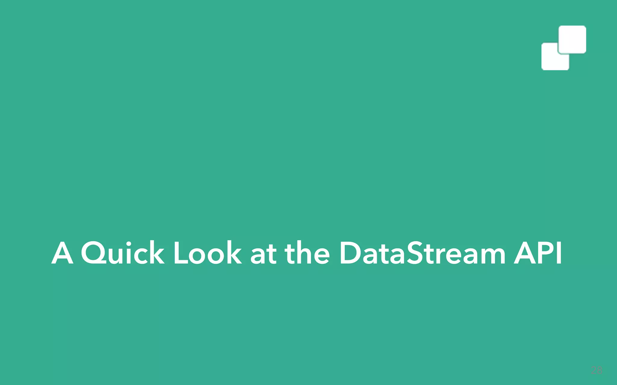 A Quick Look at the DataStream API 28 