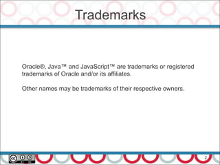 2
Trademarks
Oracle®, Java™ and JavaScript™ are trademarks or registered
trademarks of Oracle and/or its affiliates.
Other names may be trademarks of their respective owners.
 