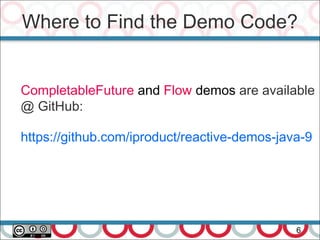 Where to Find the Demo Code?
6
CompletableFuture and Flow demos are available
@ GitHub:
https://github.com/iproduct/reactive-demos-java-9
 