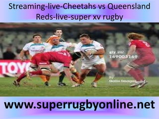 Streaming-live-Cheetahs vs Queensland
Reds-live-super xv rugby
www.superrugbyonline.net
 