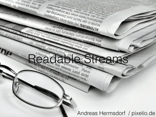 Readable Streams
Andreas Hermsdorf / pixelio.de
 