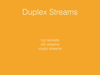 Duplex Streams
tcp sockets
zlib streams
crypto streams
 