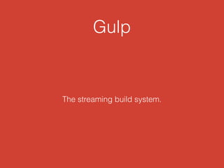 Gulp
The streaming build system.
 