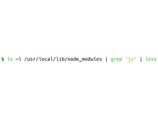 $ ls -l /usr/local/lib/node_modules | grep 'js' | less
 