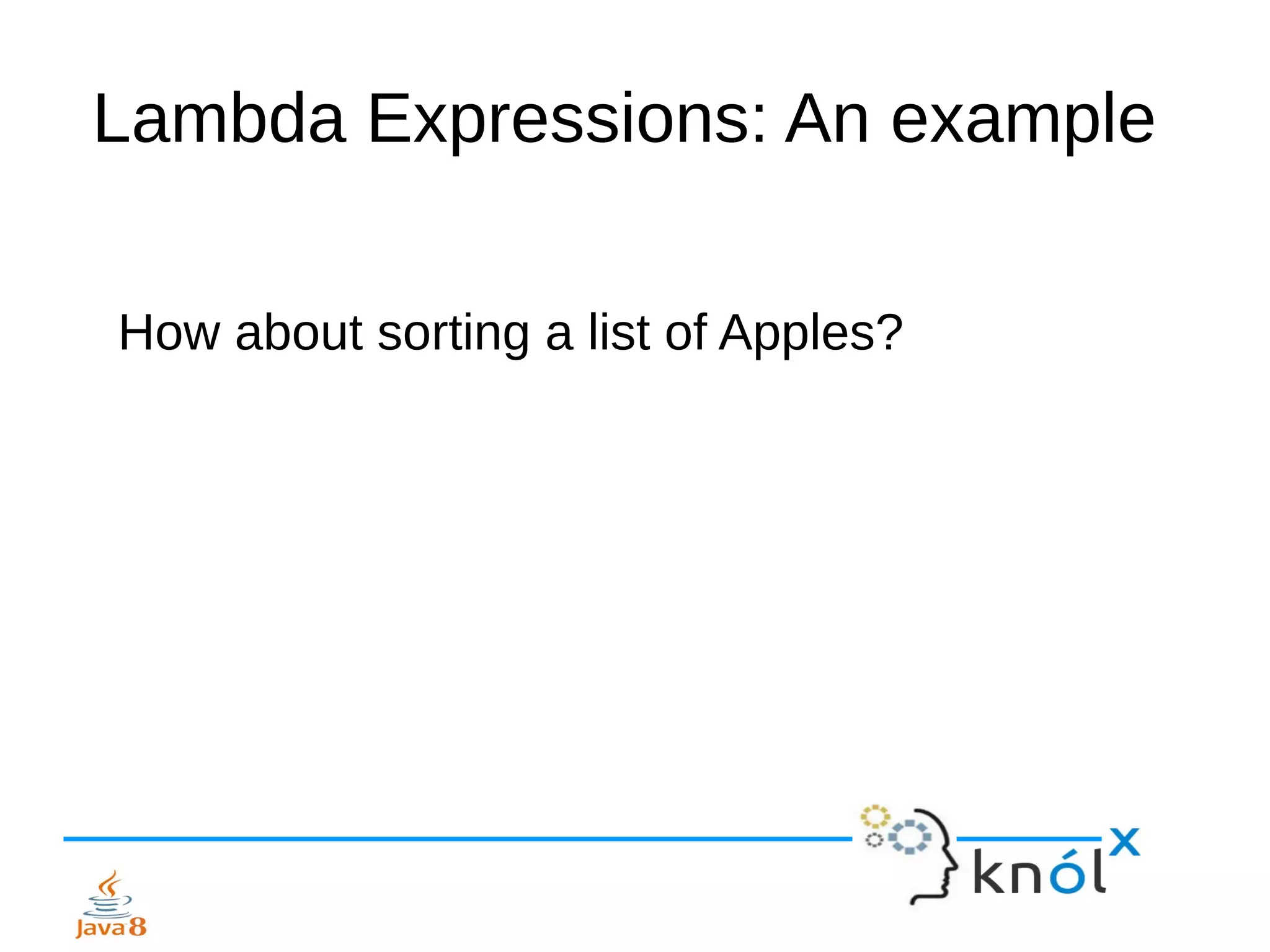 Lambda Expressions: An example
How about sorting a list of Apples?
 